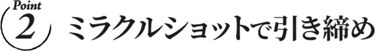 ミラクルショットで引き締め