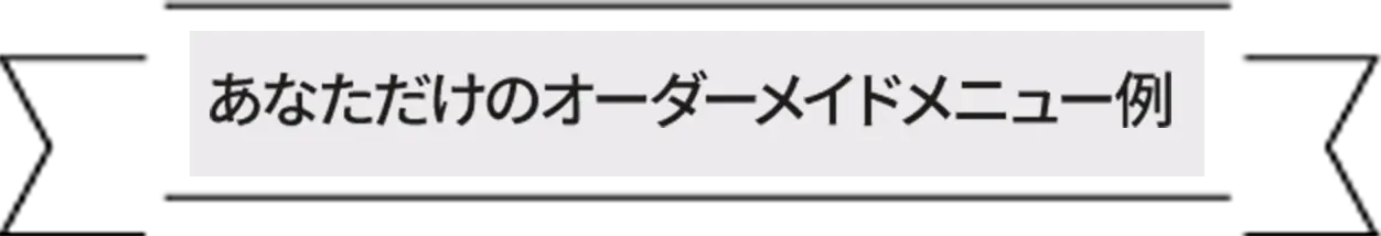 あなただけのオーダーメイドメニュー例