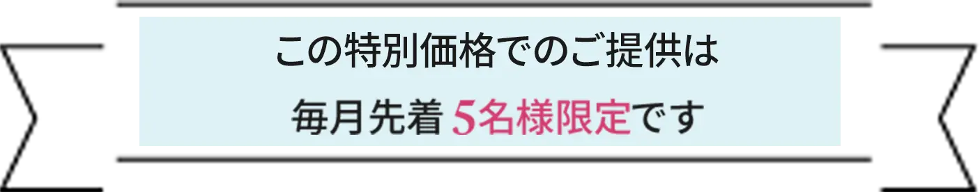 この特別価格でのご提供は毎月先着5名様限定です